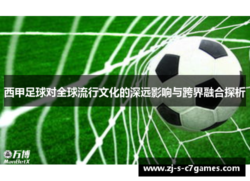 西甲足球对全球流行文化的深远影响与跨界融合探析 西甲足球对全球流行文化的深远影响与跨界融合探析