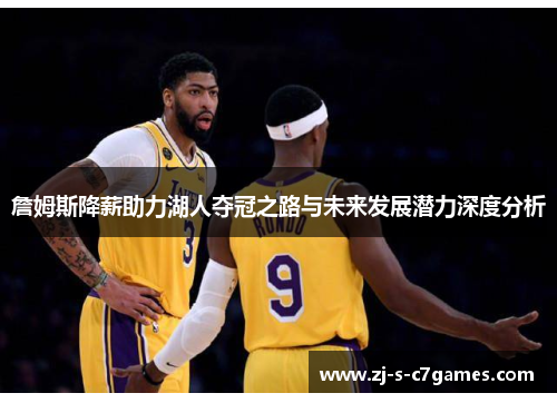 詹姆斯降薪助力湖人夺冠之路与未来发展潜力深度分析 詹姆斯降薪助力湖人夺冠之路与未来发展潜力深度分析