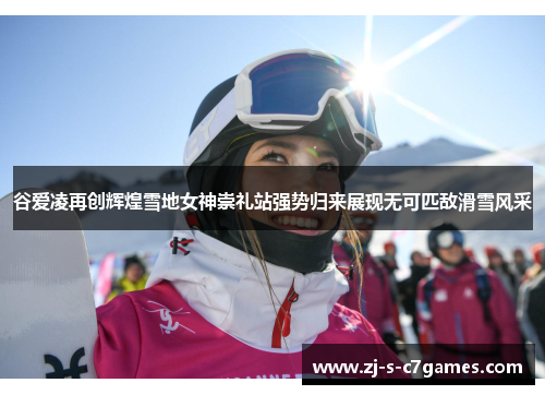 谷爱凌再创辉煌雪地女神崇礼站强势归来展现无可匹敌滑雪风采 谷爱凌再创辉煌雪地女神崇礼站强势归来展现无可匹敌滑雪风采