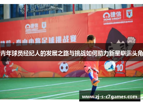 青年球员经纪人的发展之路与挑战如何助力新星崭露头角 青年球员经纪人的发展之路与挑战如何助力新星崭露头角