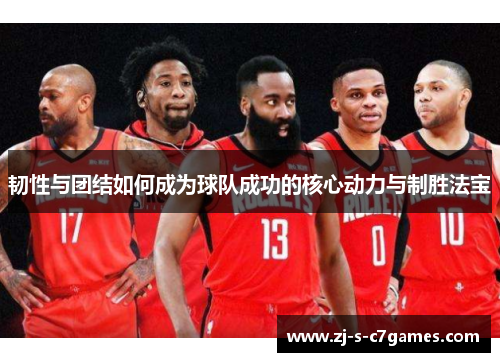 韧性与团结如何成为球队成功的核心动力与制胜法宝 韧性与团结如何成为球队成功的核心动力与制胜法宝