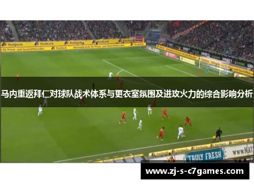 马内重返拜仁对球队战术体系与更衣室氛围及进攻火力的综合影响分析