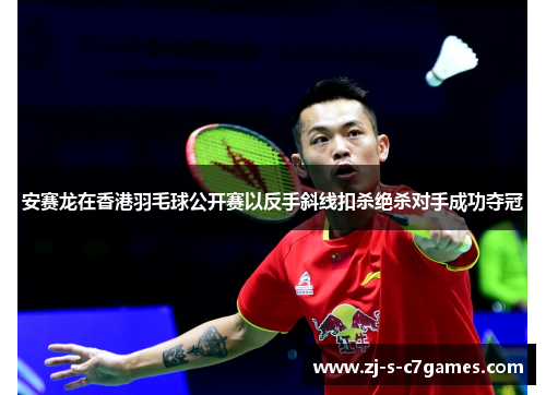 安赛龙在香港羽毛球公开赛以反手斜线扣杀绝杀对手成功夺冠 安赛龙在香港羽毛球公开赛以反手斜线扣杀绝杀对手成功夺冠