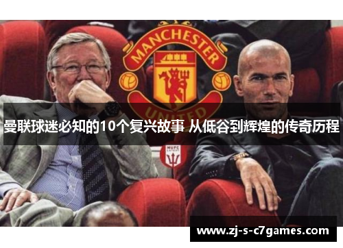 曼联球迷必知的10个复兴故事 从低谷到辉煌的传奇历程