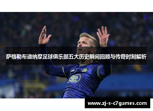 萨格勒布迪纳摩足球俱乐部五大历史瞬间回顾与传奇时刻解析 萨格勒布迪纳摩足球俱乐部五大历史瞬间回顾与传奇时刻解析