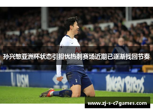 孙兴慜亚洲杯状态引担忧热刺赛场近期已逐渐找回节奏